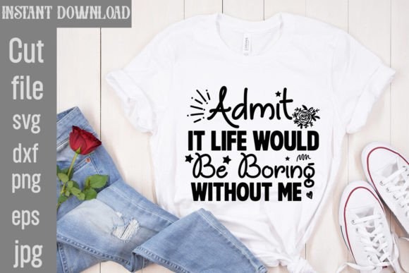 Download Admit It Life Would Be Boring Without Me - Premium Resources